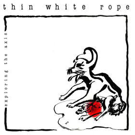 Thin White Rope - Exploring The Axis