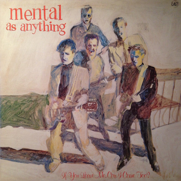 Mental As Anything - If You Leave Me, Can I Come Too?